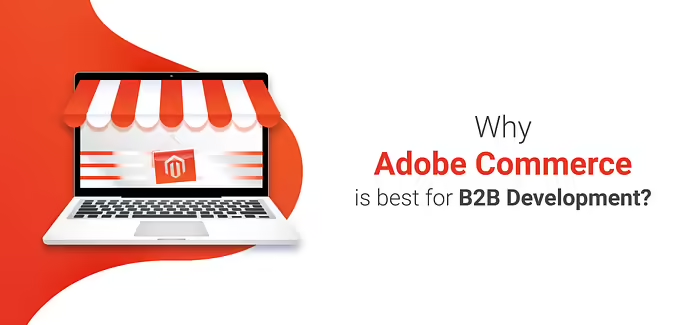 21+ Incredible Features That Prove Adobe Commerce (Magento) Best for B2B Development