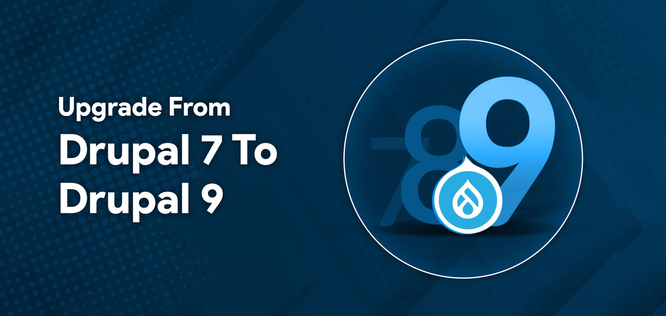 10 Reasons: Why you should upgrade from Drupal 7 to Drupal 9?